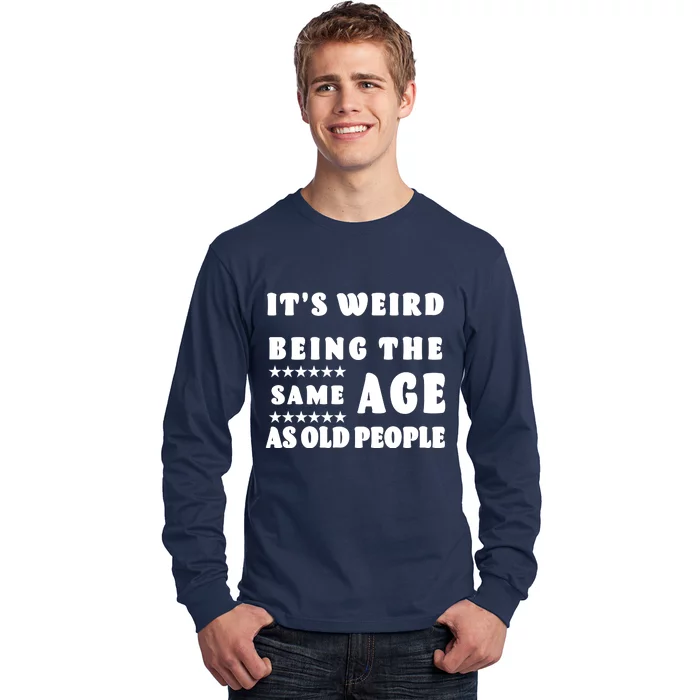 It's Weird Being The Same Age As Old People Funny Puns TShirt Long Sleeve Shirt