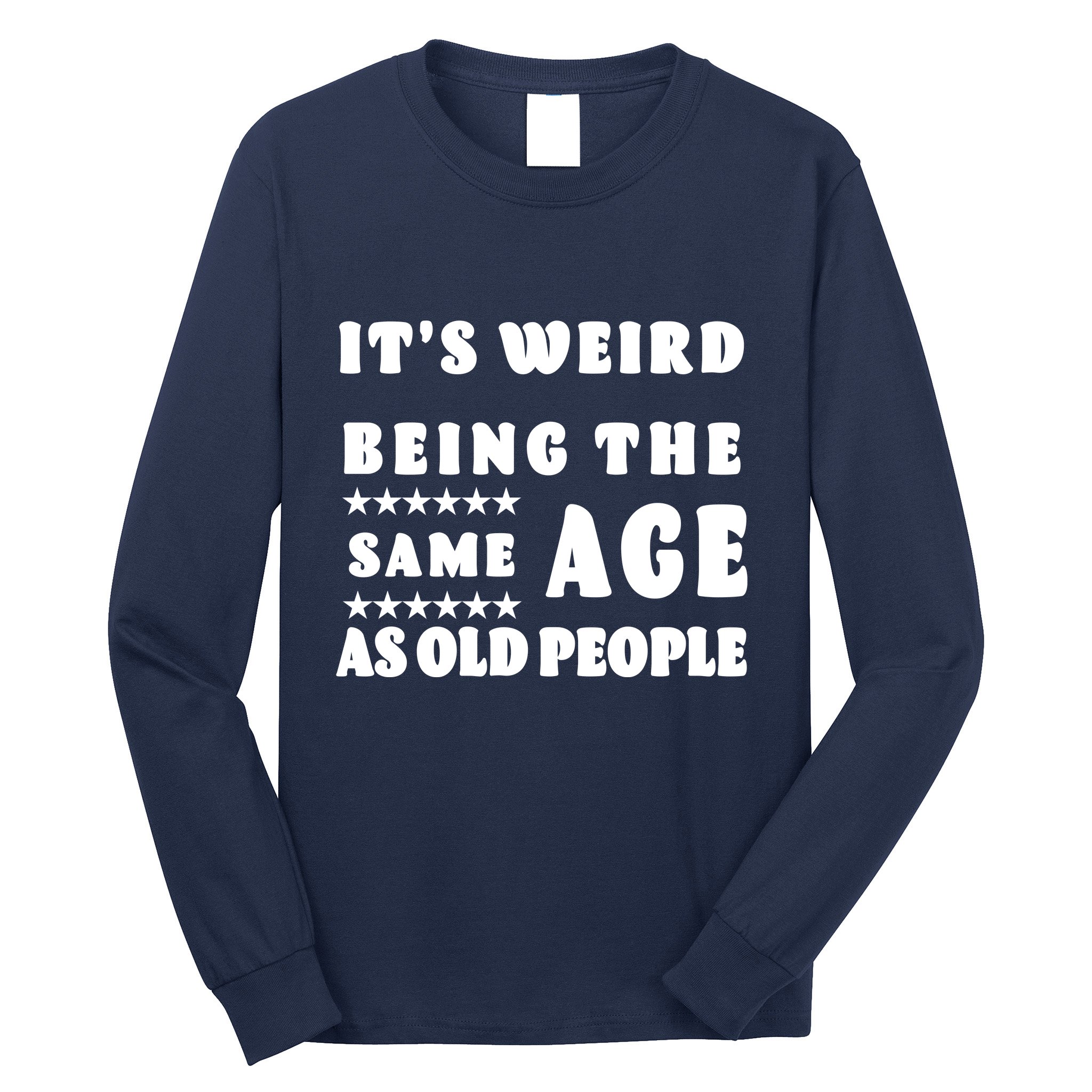 It's Weird Being The Same Age As Old People Funny Puns TShirt Long Sleeve  Shirt | TeeShirtPalace