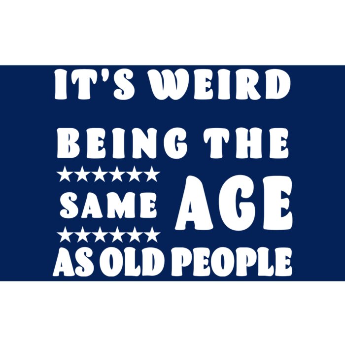 It's Weird Being The Same Age As Old People Funny Puns TShirt Bumper Sticker