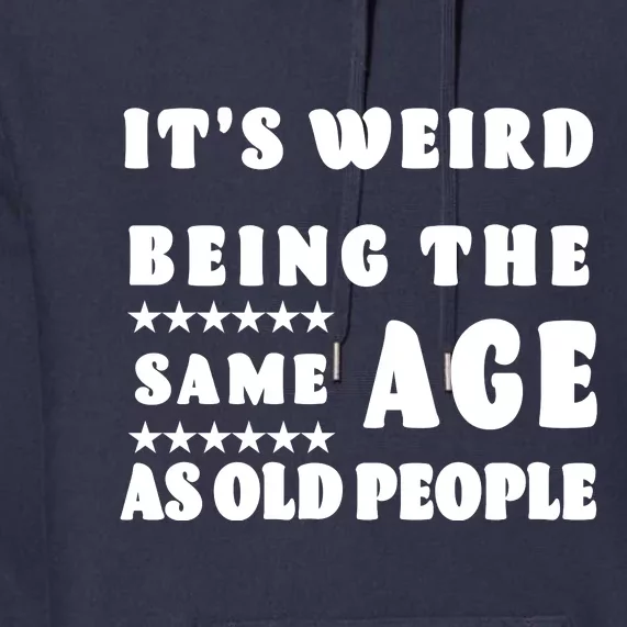 It's Weird Being The Same Age As Old People Funny Puns TShirt Premium Hoodie