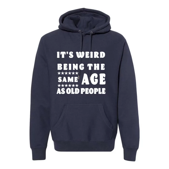 It's Weird Being The Same Age As Old People Funny Puns TShirt Premium Hoodie