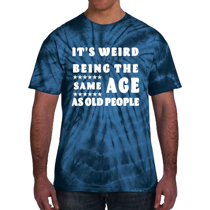 It's Weird Being The Same Age As Old People Funny Puns TShirt Tie-Dye T-Shirt