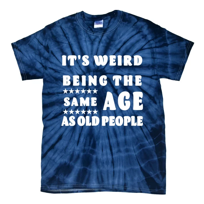 It's Weird Being The Same Age As Old People Funny Puns TShirt Tie-Dye T-Shirt