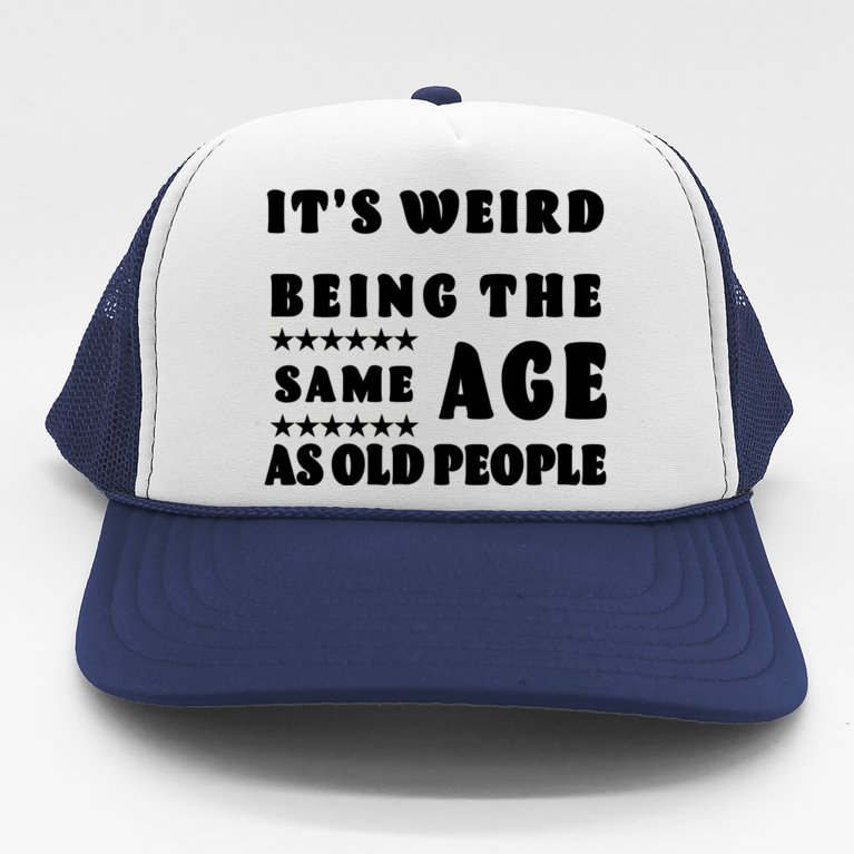 It's Weird Being The Same Age As Old People Funny Puns TShirt Trucker Hat |  TeeShirtPalace