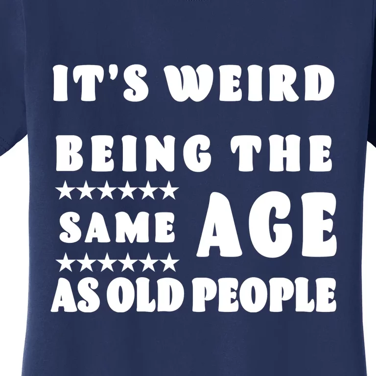 It's Weird Being The Same Age As Old People Funny Puns TShirt Women's T-Shirt