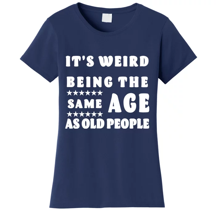 It's Weird Being The Same Age As Old People Funny Puns TShirt Women's T-Shirt