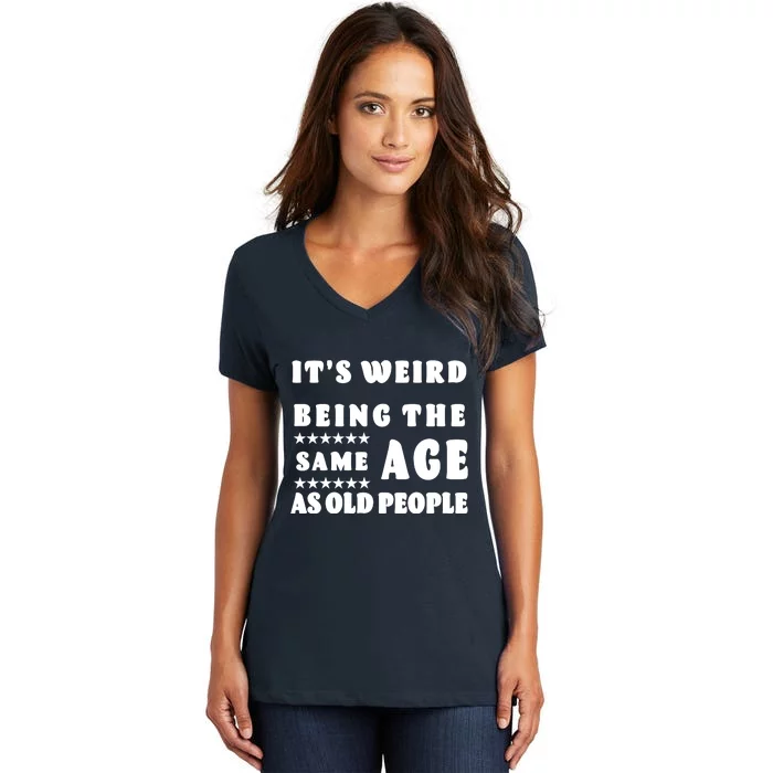 It's Weird Being The Same Age As Old People Funny Puns TShirt Women's V-Neck T-Shirt