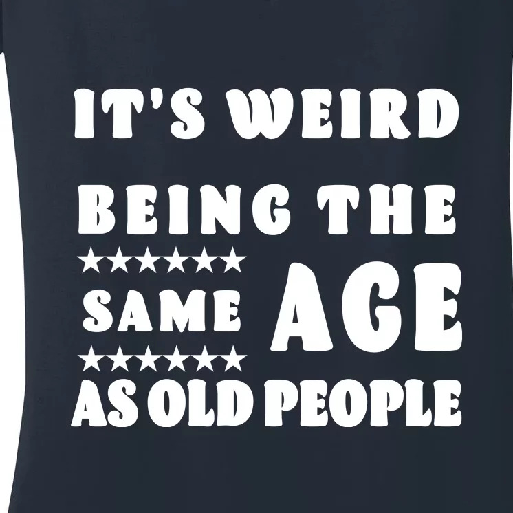 It's Weird Being The Same Age As Old People Funny Puns TShirt Women's V-Neck T-Shirt