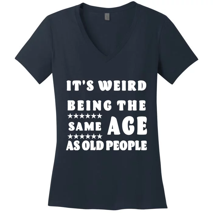 It's Weird Being The Same Age As Old People Funny Puns TShirt Women's V-Neck T-Shirt