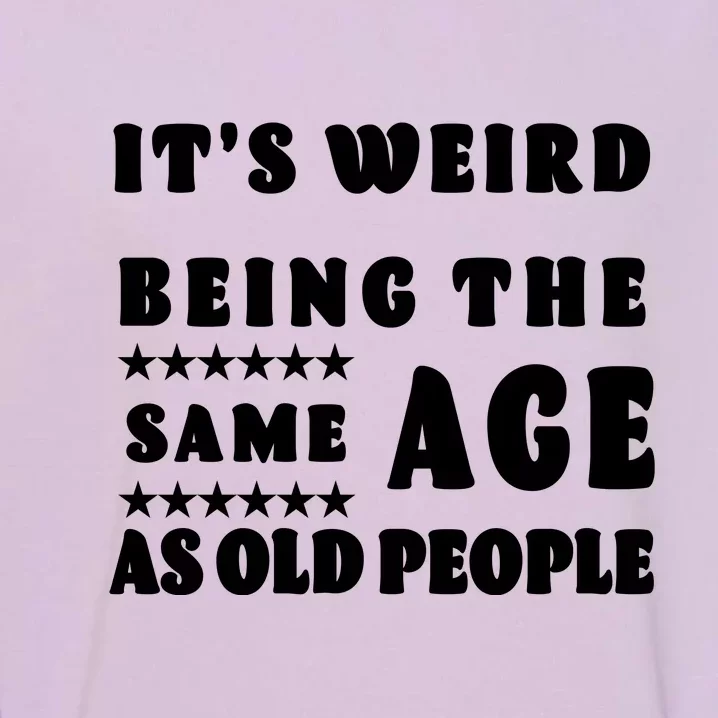 It's Weird Being The Same Age As Old People Funny Puns TShirt Garment-Dyed Sweatshirt