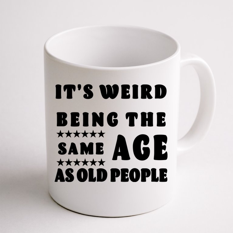 It's Weird Being The Same Age As Old People Funny Puns TShirt Coffee Mug |  TeeShirtPalace