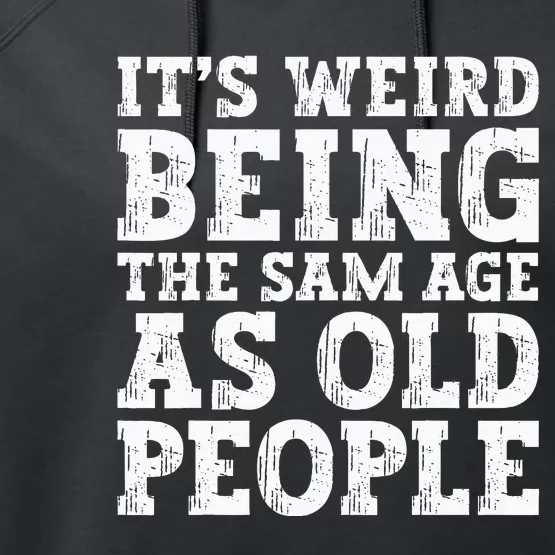 Its Weird Being The Same Age As Old People Funny Performance Fleece Hoodie