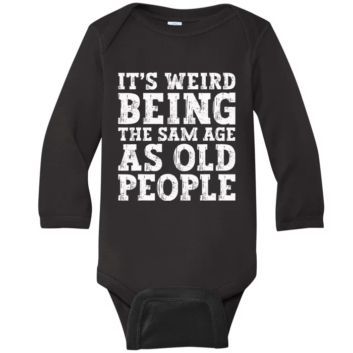 Its Weird Being The Same Age As Old People Funny Baby Long Sleeve Bodysuit