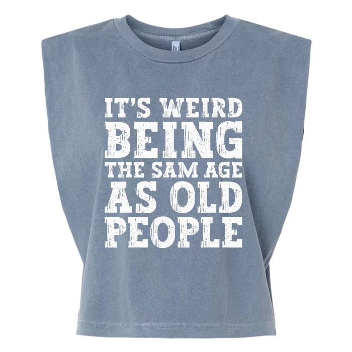 Its Weird Being The Same Age As Old People Funny Garment-Dyed Women's Muscle Tee