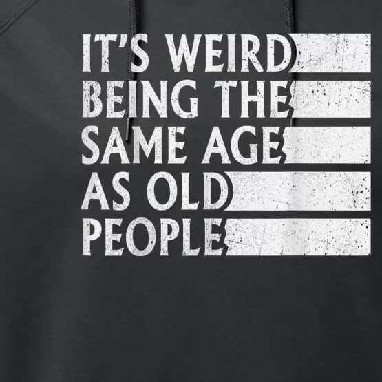 Its Weird Being The Same Age As Old People Performance Fleece Hoodie