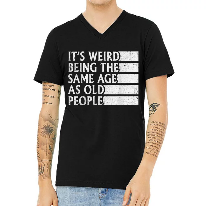 Its Weird Being The Same Age As Old People V-Neck T-Shirt