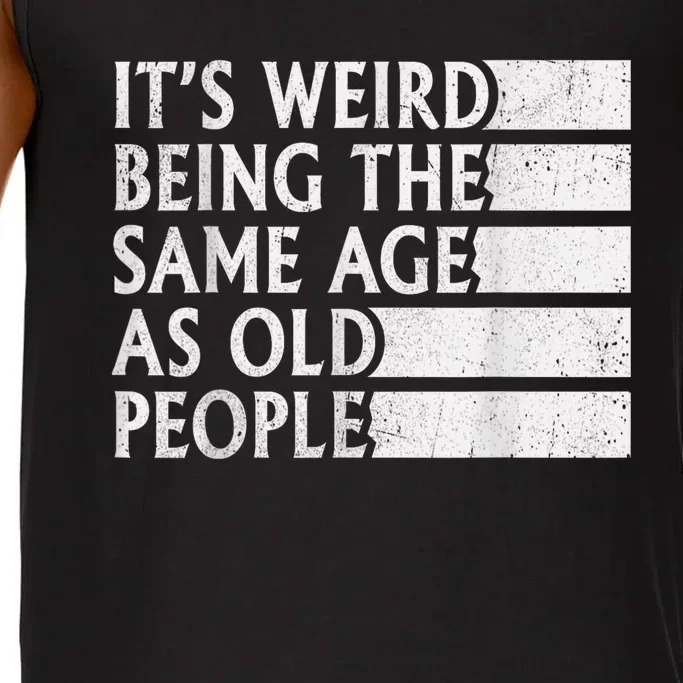 Its Weird Being The Same Age As Old People Comfort Colors® Tank Top