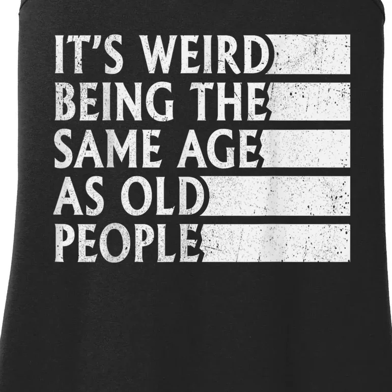 Its Weird Being The Same Age As Old People Ladies Essential Tank