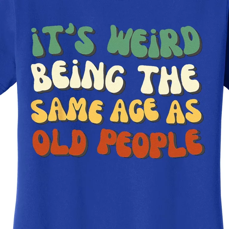 Its Weird Being The Same Age As Old People Retro Sarcastic Women's T-Shirt