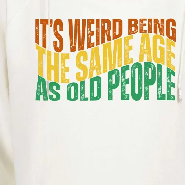 Its Weird Being The Same Age As Old People Retro Funny Womens Funnel Neck Pullover Hood