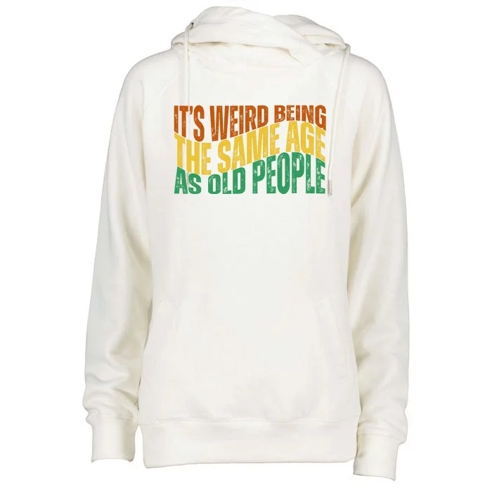 Its Weird Being The Same Age As Old People Retro Funny Womens Funnel Neck Pullover Hood