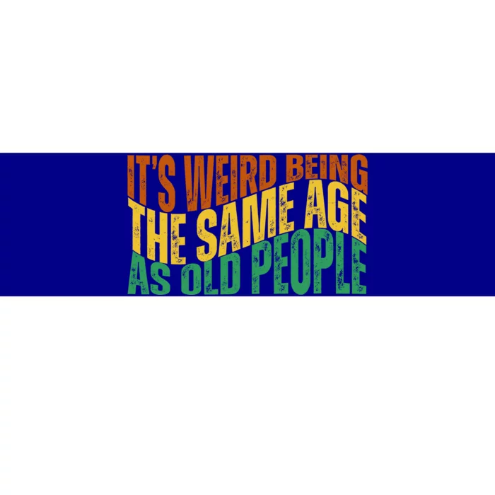 Its Weird Being The Same Age As Old People Retro Funny Bumper Sticker