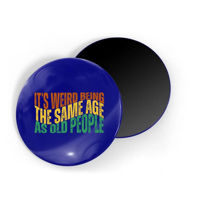 Its Weird Being The Same Age As Old People Retro Funny Magnet