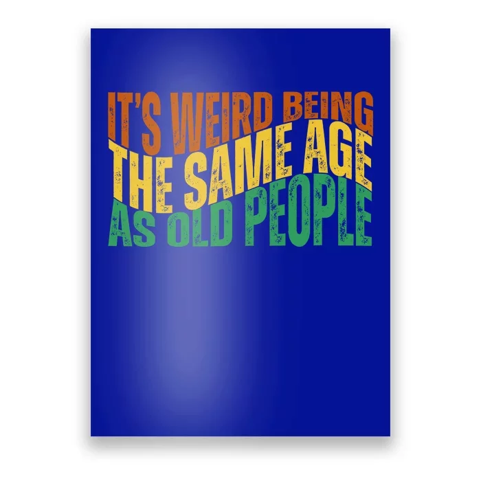 Its Weird Being The Same Age As Old People Retro Funny Poster