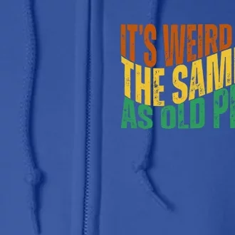 Its Weird Being The Same Age As Old People Retro Funny Full Zip Hoodie