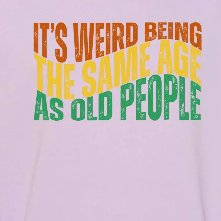 Its Weird Being The Same Age As Old People Retro Funny Garment-Dyed Sweatshirt