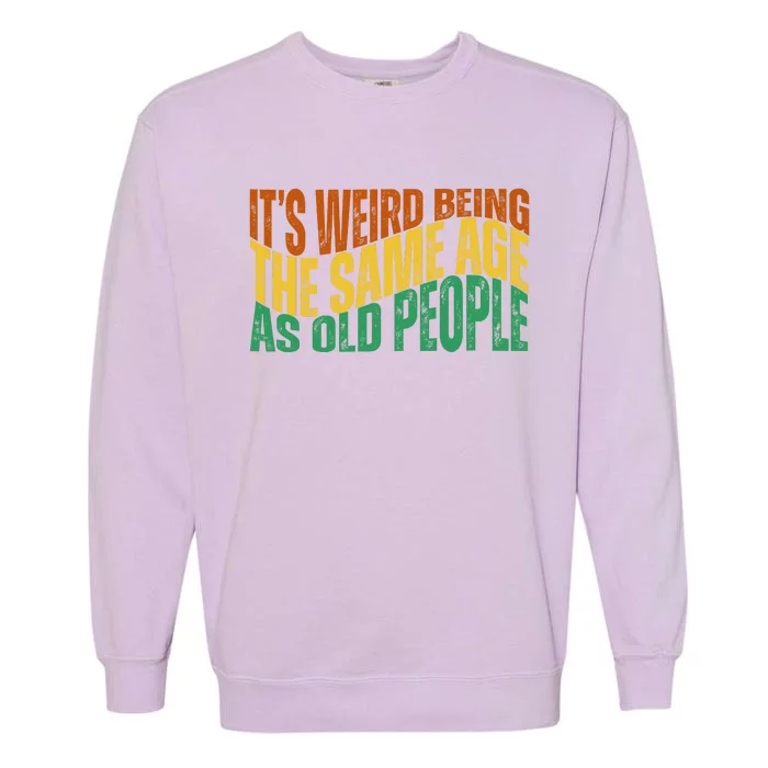 Its Weird Being The Same Age As Old People Retro Funny Garment-Dyed Sweatshirt