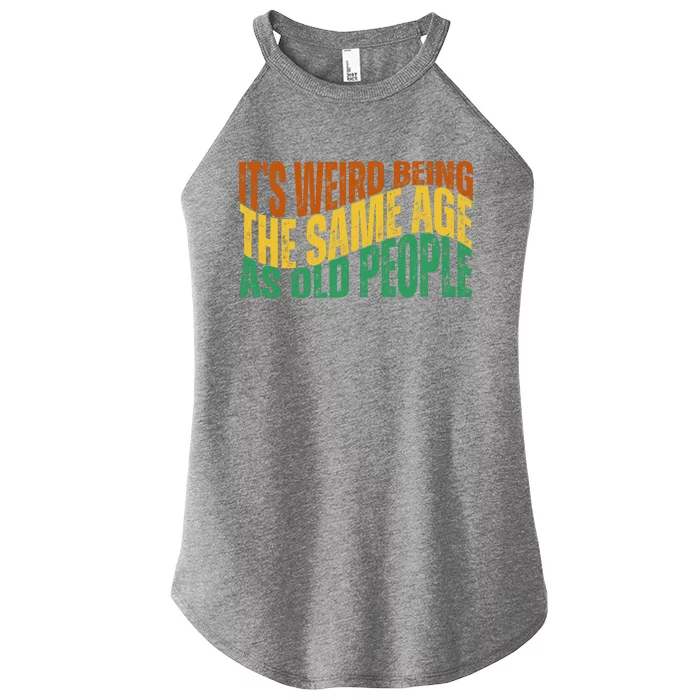 Its Weird Being The Same Age As Old People Retro Funny Women’s Perfect Tri Rocker Tank