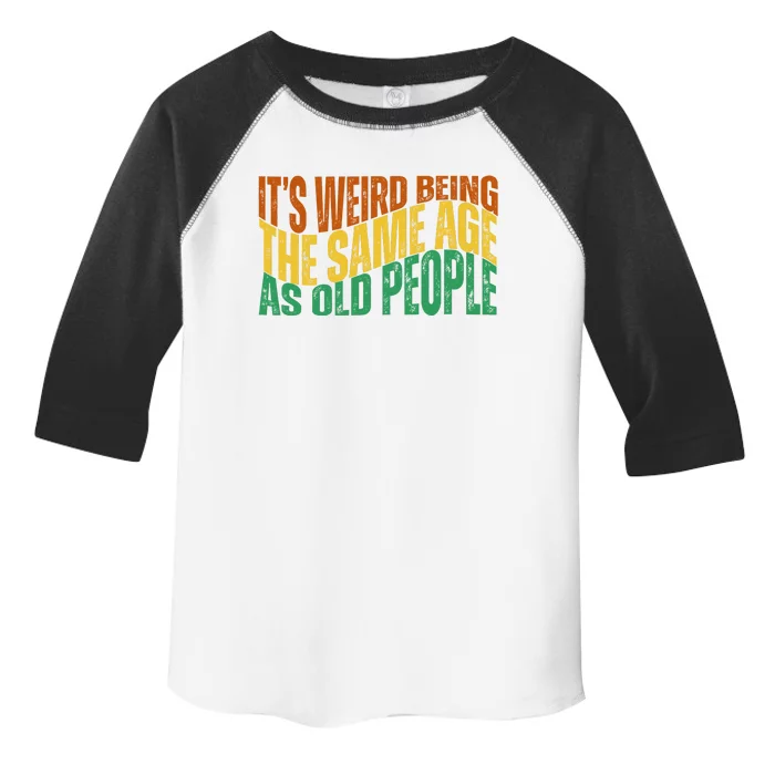 Its Weird Being The Same Age As Old People Retro Funny Toddler Fine Jersey T-Shirt