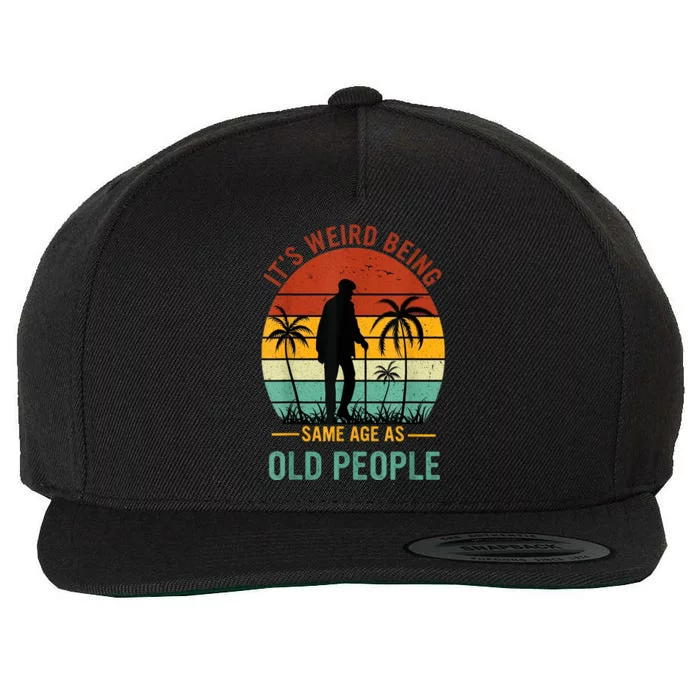 Its Weird Being The Same Age As Old People Funny Wool Snapback Cap