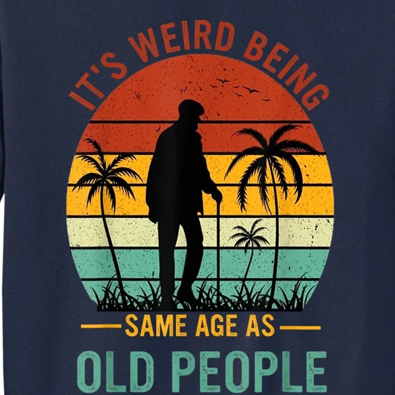 Its Weird Being The Same Age As Old People Funny Tall Sweatshirt