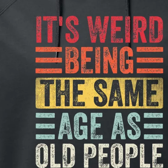 It's Weird Being The Same Age As Old People Funny Saying Performance Fleece Hoodie