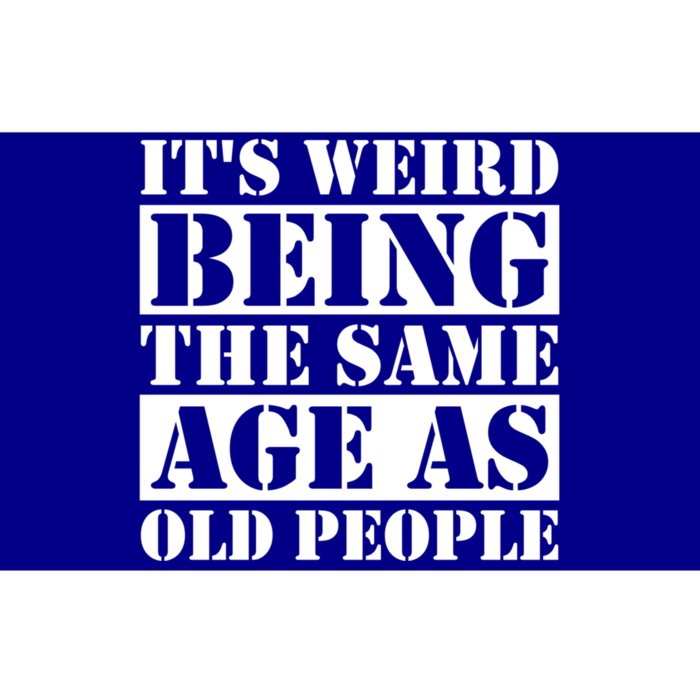 It's Weird Beeing The Same Age As Old People Funny Quote Gift Bumper Sticker