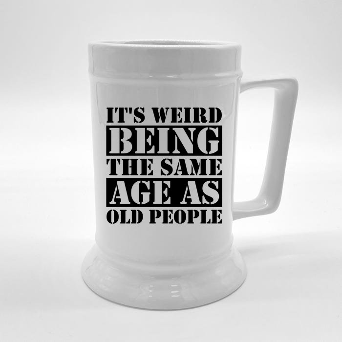 It's Weird Beeing The Same Age As Old People Funny Quote Gift Front & Back Beer Stein