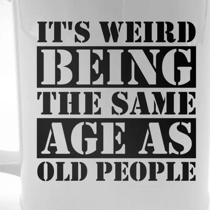 It's Weird Beeing The Same Age As Old People Funny Quote Gift Front & Back Beer Stein