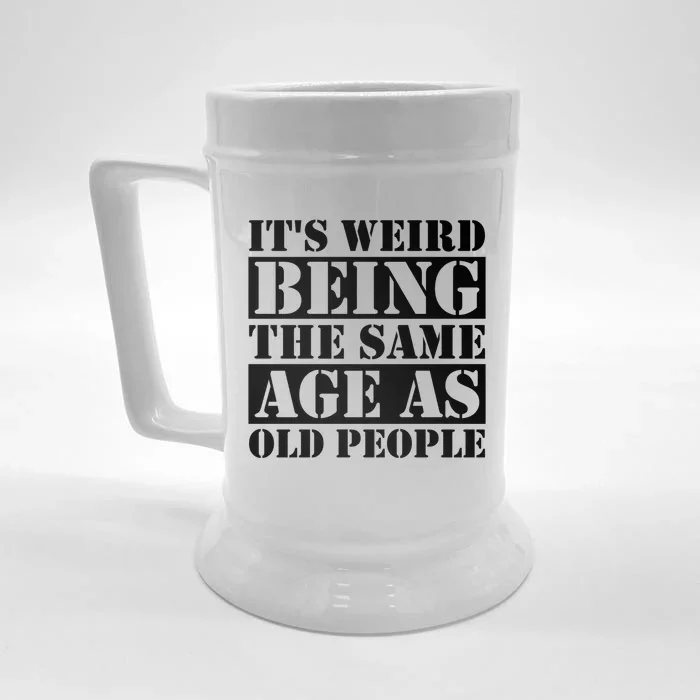 It's Weird Beeing The Same Age As Old People Funny Quote Gift Front & Back Beer Stein