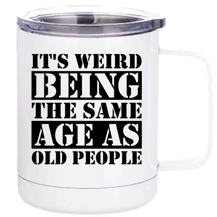 It's Weird Beeing The Same Age As Old People Funny Quote Gift Front & Back 12oz Stainless Steel Tumbler Cup