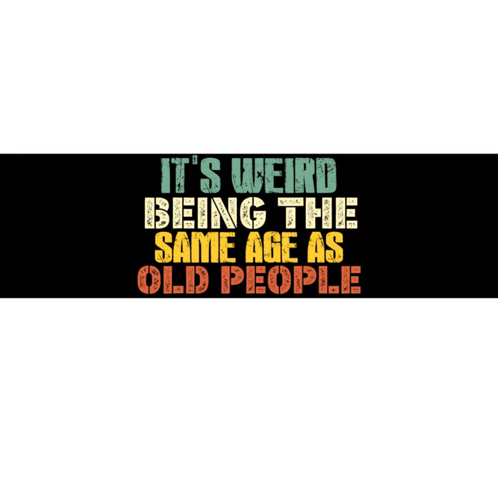 Its Weird Being The Same Age As Old People Sarcastic Retro Bumper Sticker