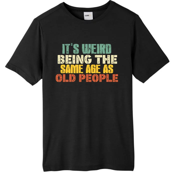 Its Weird Being The Same Age As Old People Sarcastic Retro ChromaSoft Performance T-Shirt