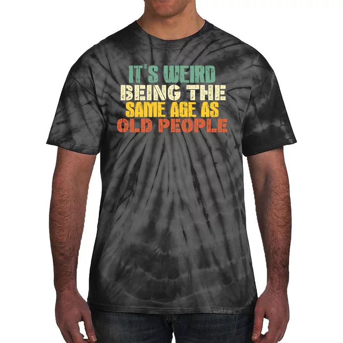 Its Weird Being The Same Age As Old People Sarcastic Retro Tie-Dye T-Shirt