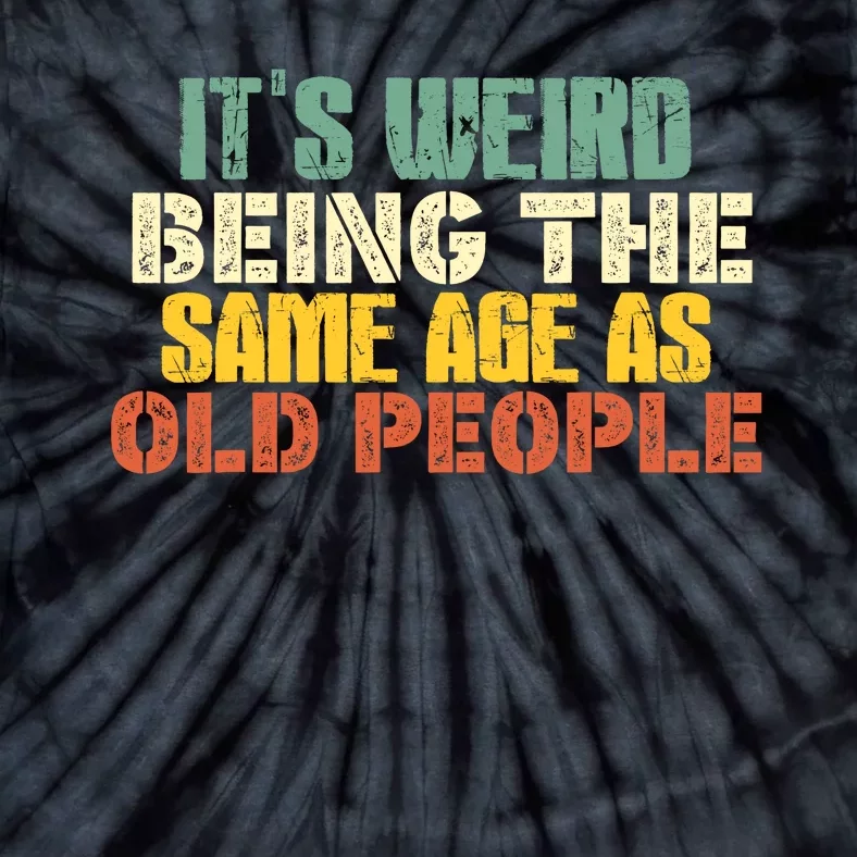 Its Weird Being The Same Age As Old People Sarcastic Retro Tie-Dye T-Shirt