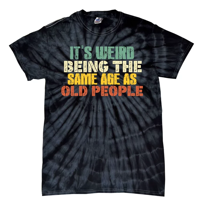 Its Weird Being The Same Age As Old People Sarcastic Retro Tie-Dye T-Shirt