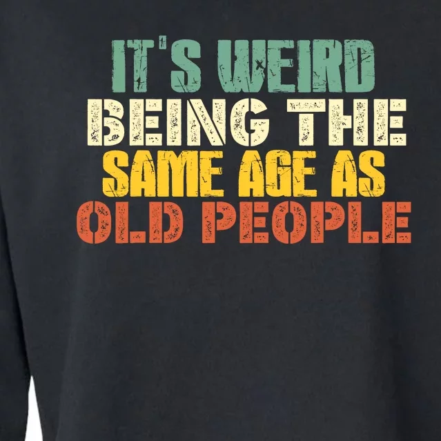 Its Weird Being The Same Age As Old People Sarcastic Retro Cropped Pullover Crew