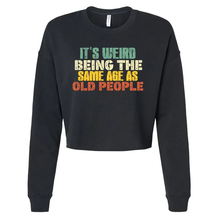 Its Weird Being The Same Age As Old People Sarcastic Retro Cropped Pullover Crew