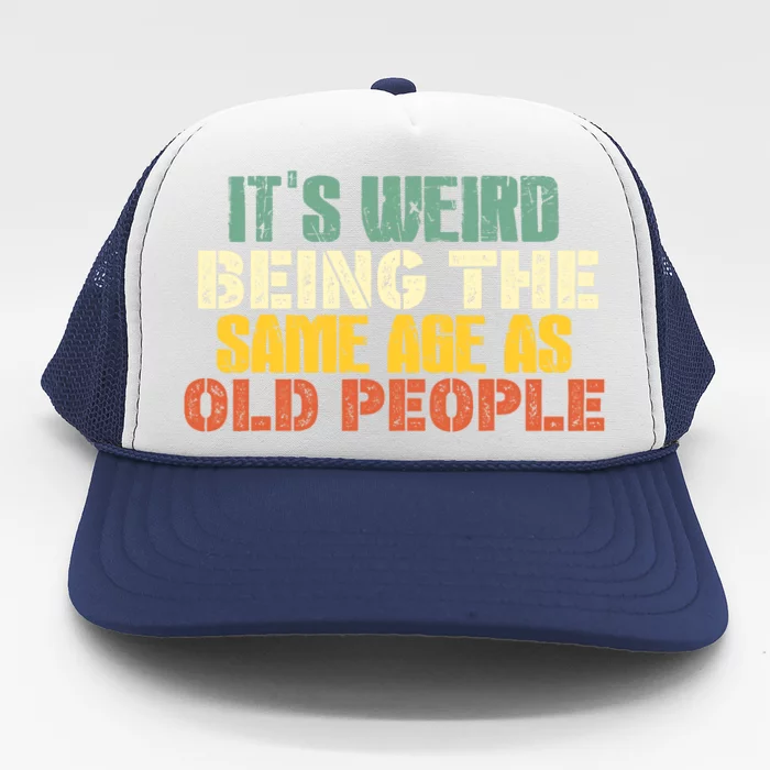 Its Weird Being The Same Age As Old People Sarcastic Retro Trucker Hat