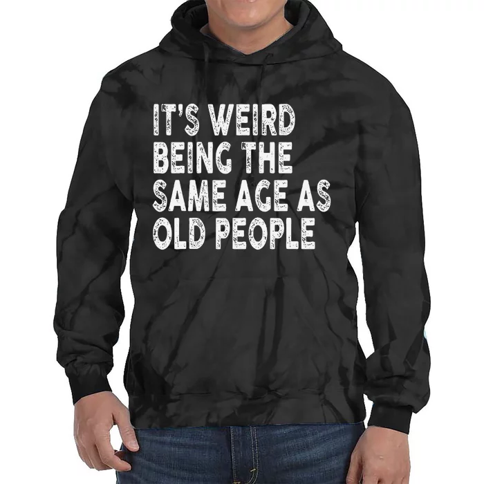 Its Weird Being Same Age As Old People Boy Girl Funny Joke Tie Dye Hoodie